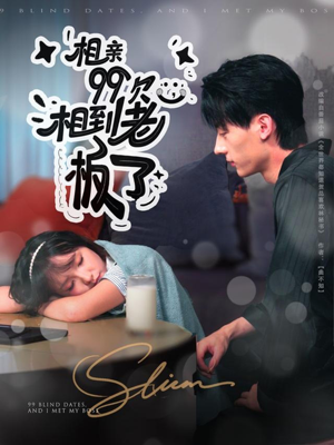 相亲99次，相到老板了（81集）热播短剧追不停