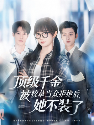 顶级千金被校草当众拒绝后，她不装了（62集）最热短剧推荐