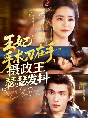 王妃手术刀在手摄政王瑟瑟发抖(73集) 王妃手术刀在手摄政王瑟瑟发抖(73集)一起追短剧