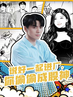 说好一起进厂，你偷偷成股神（81集）新短剧推荐