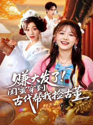 赚大发了闺蜜穿到古代帮我捡古董(66集) 赚大发了闺蜜穿到古代帮我捡古董(66集)精彩短剧抢先看