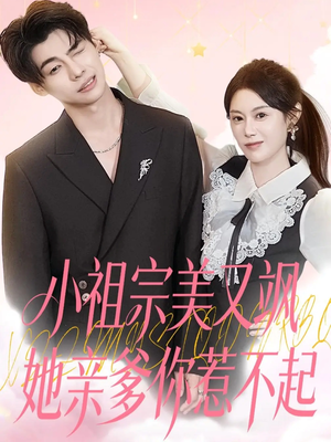 小祖宗美又飒她亲爹你惹不起（80集）河马免费短剧