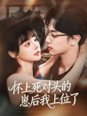 怀上死对头的崽后我上位了(74集) 怀上死对头的崽后我上位了(74集)短剧追到爽