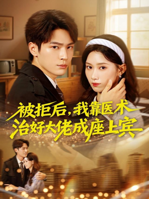 被拒后，我靠医术治好大佬成座上宾（79集）甜宠短剧推荐