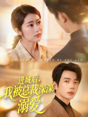 进城后，我被总裁深深溺爱（109集）短剧追不停
