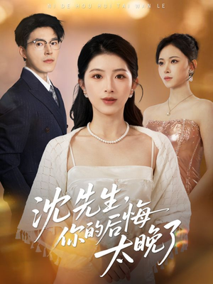 沈先生，你的后悔太晚了（40集）海量短剧免费看
