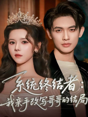 系统终结者：我亲手改写哥哥的结局（59集）精彩短剧分享。