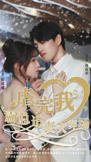 虐完我，霸总追妻火葬场（103集）1-102集