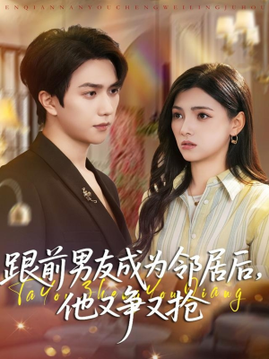 跟前男友成为邻居后,他又争又抢(77集) 跟前男友成为邻居后,他又争又抢(77集)热门短剧推荐