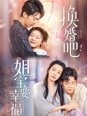 换婚吧！姐宝要幸福（81集）精彩短剧热播中