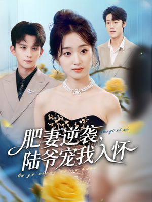 肥妻逆袭，陆爷宠我入怀（62集）超甜短剧分享