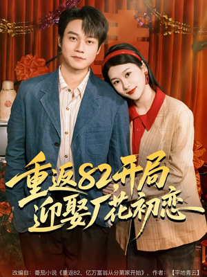 重返82，开局迎娶厂花初恋（80集）独家内容免费看