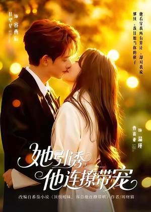 她引诱他连撩带宠（68集）越看越好看短剧