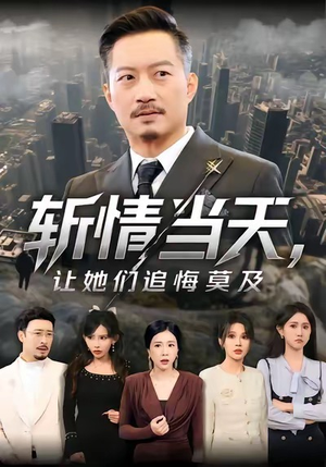 斩情当天，让她们追悔莫及（70集）大结局一气呵成