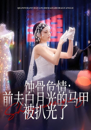 蚀骨危情：前夫白月光的马甲被扒光了（68集）好看又上头短剧