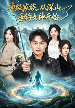 神级家族，从深山垂钓女神开始（80集）剧好看短剧推荐