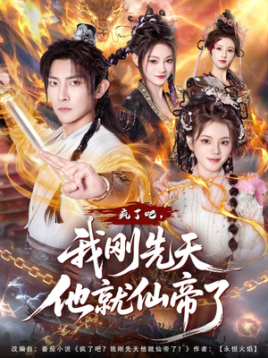 疯了吧，我刚先天他就仙帝了（80集）热播短剧追不停