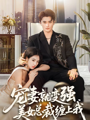 宠妻就变强，美女总裁缠上我（75集）短剧全集完整版