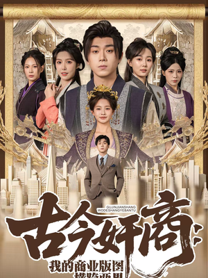古今奸商：我的商业版图横跨两界（80集）短剧太好看